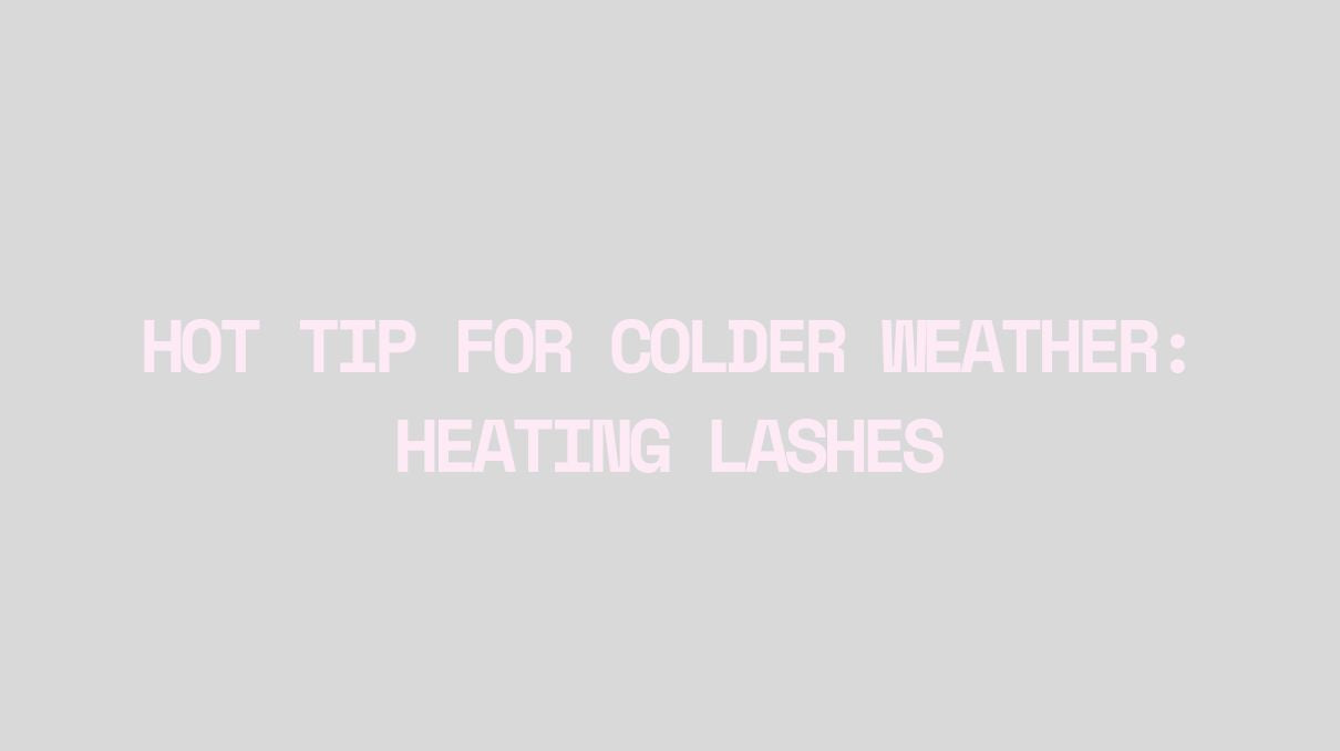 Heating your lashes for a easy application & longer lasting lash sets